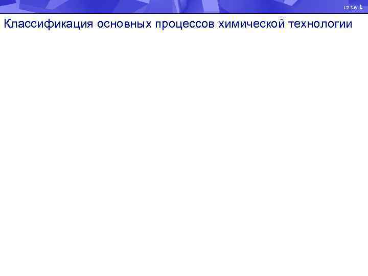 12. 3. 6. 1 Классификация основных процессов химической технологии 