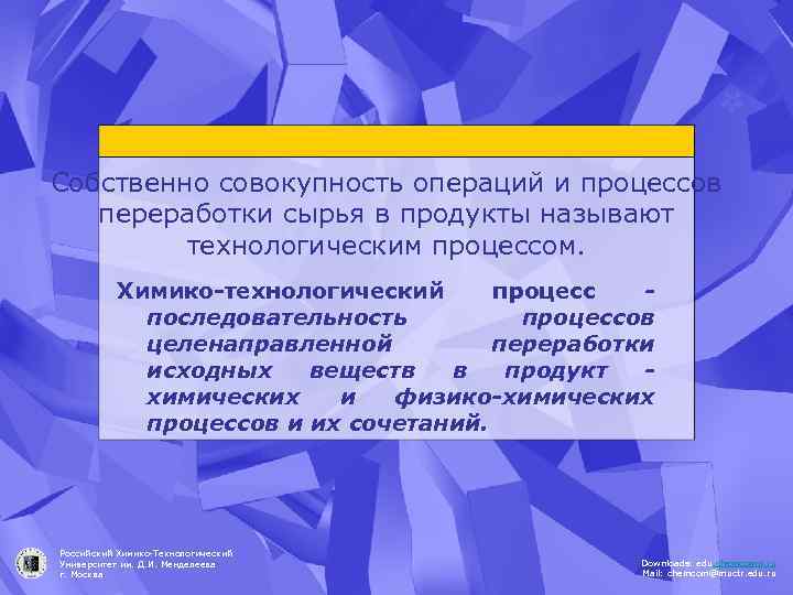 Собственно совокупность операций и процессов переработки сырья в продукты называют технологическим процессом. Химико-технологический процесс
