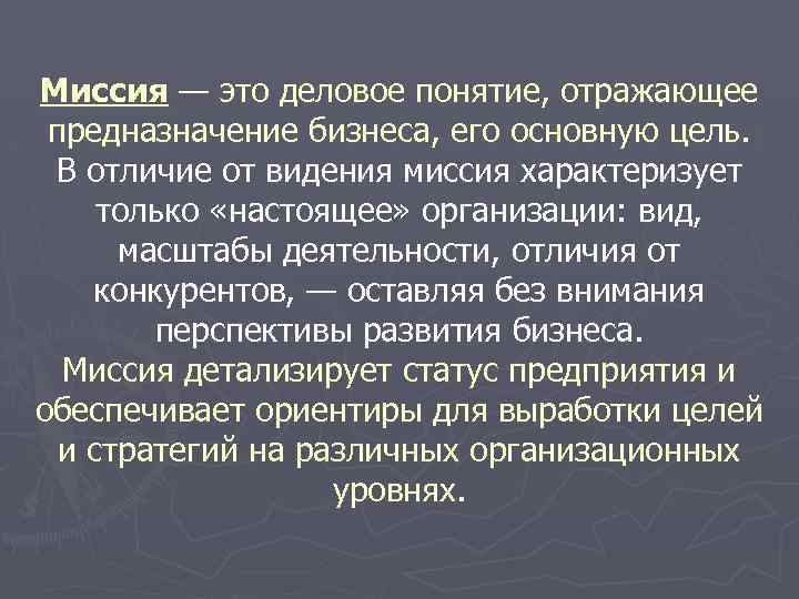 Миссия — это деловое понятие, отражающее предназначение бизнеса, его основную цель. В отличие от