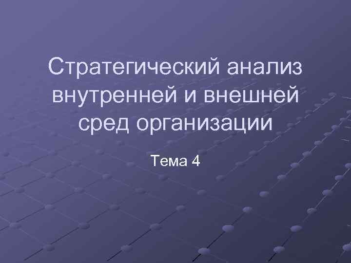 Стратегический анализ внутренней и внешней сред организации Тема 4 
