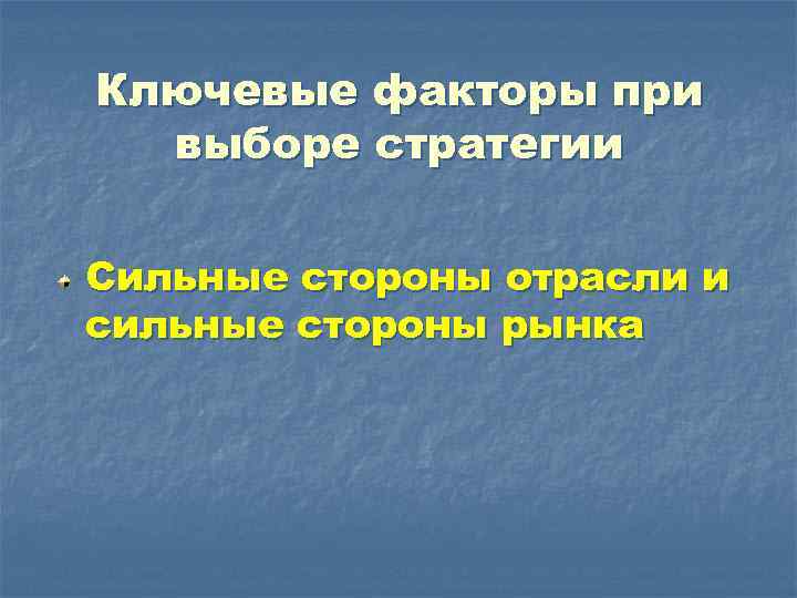 Ключевые факторы при выборе стратегии Сильные стороны отрасли и сильные стороны рынка 