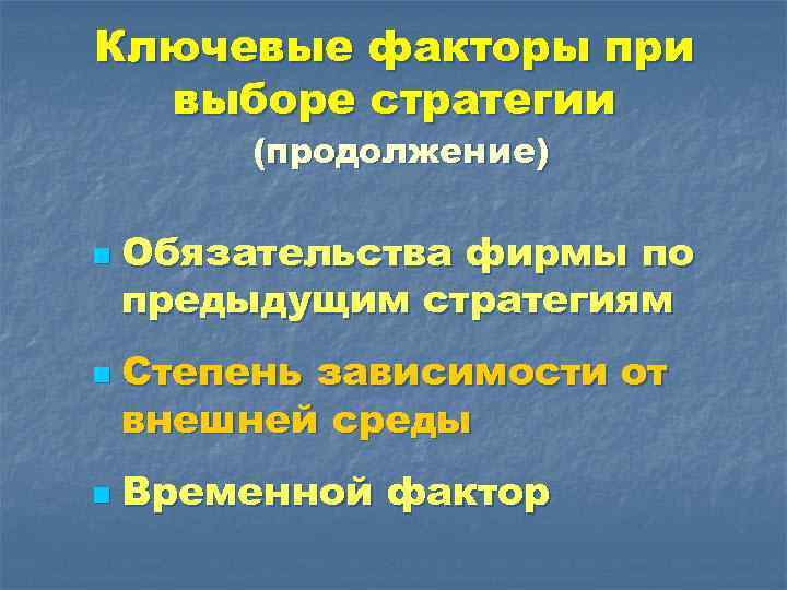 Ключевые факторы при выборе стратегии (продолжение) n n n Обязательства фирмы по предыдущим стратегиям
