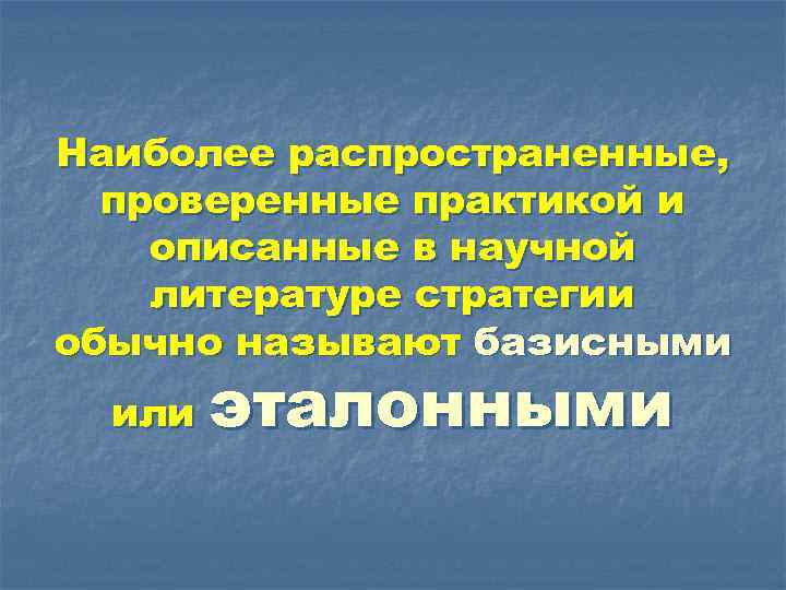 Наиболее распространенные, проверенные практикой и описанные в научной литературе стратегии обычно называют базисными или