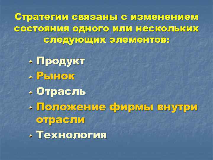 Стратегии связаны с изменением состояния одного или нескольких следующих элементов: Продукт Рынок Отрасль Положение