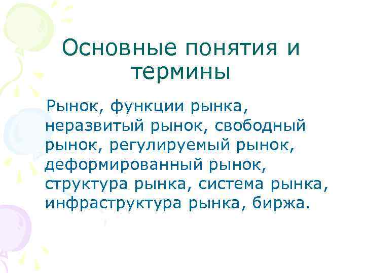Основные понятия и термины Рынок, функции рынка, неразвитый рынок, свободный рынок, регулируемый рынок, деформированный