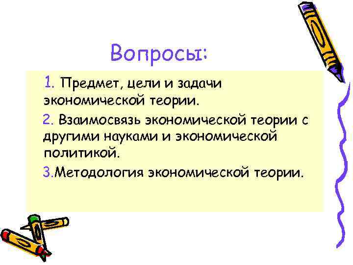 Вопросы: 1. Предмет, цели и задачи экономической теории. 2. Взаимосвязь экономической теории с другими