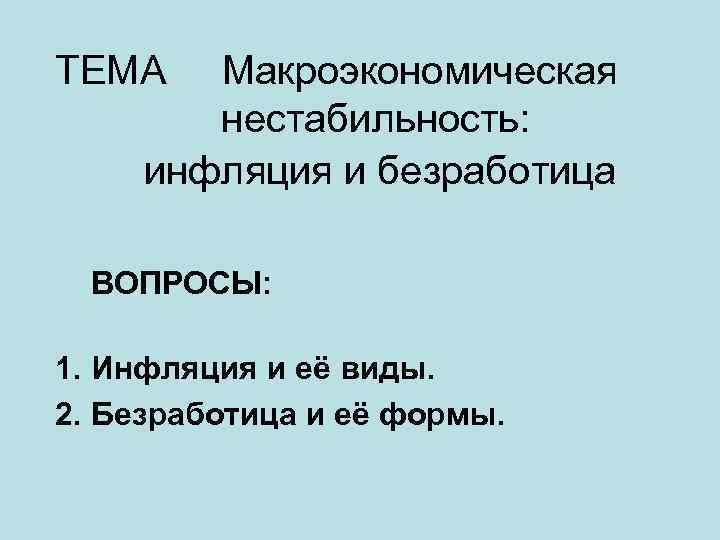 ТЕМА Макроэкономическая нестабильность: инфляция и безработица ВОПРОСЫ: 1. Инфляция и её виды. 2. Безработица