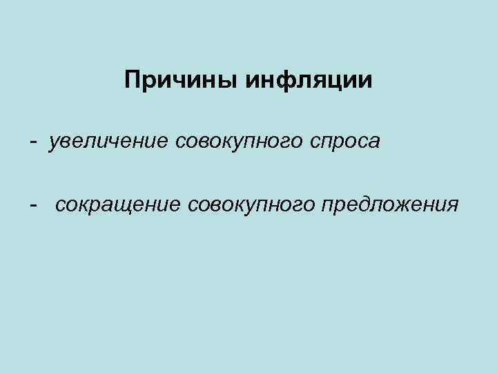 Причины инфляции - увеличение совокупного спроса - сокращение совокупного предложения 