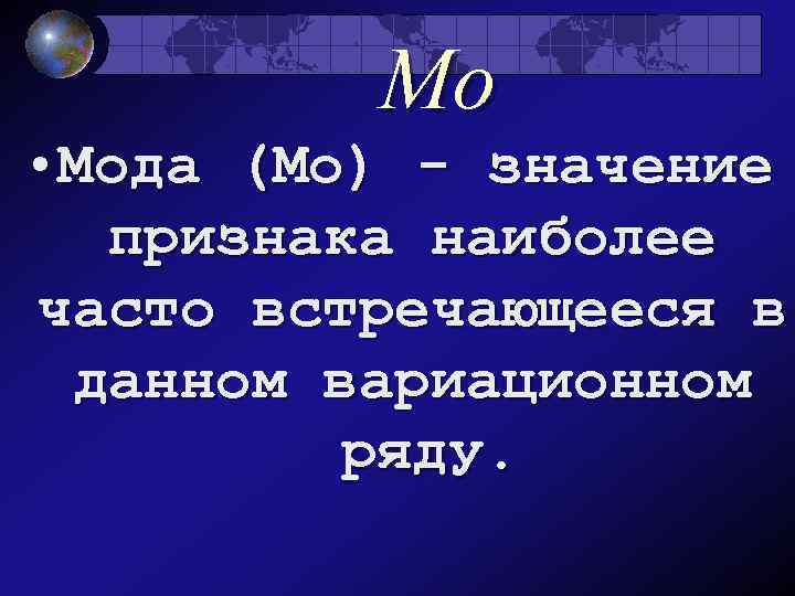 Мо • Мода (Мо) - значение признака наиболее часто встречающееся в данном вариационном ряду.