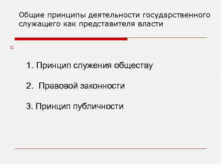 Общие принципы деятельности государственного служащего как представителя власти o 1. Принцип служения обществу 2.