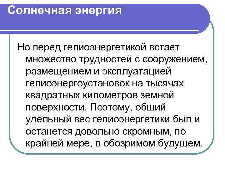 Солнечная энергия Но перед гелиоэнергетикой встает множество трудностей с сооружением, размещением и эксплуатацией гелиоэнергоустановок