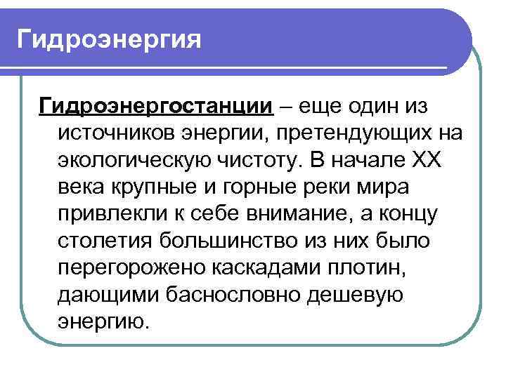 Гидроэнергия Гидроэнергостанции – еще один из источников энергии, претендующих на экологическую чистоту. В начале