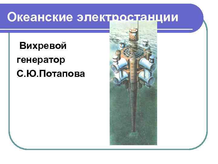 Океанские электростанции Вихревой генератор С. Ю. Потапова 