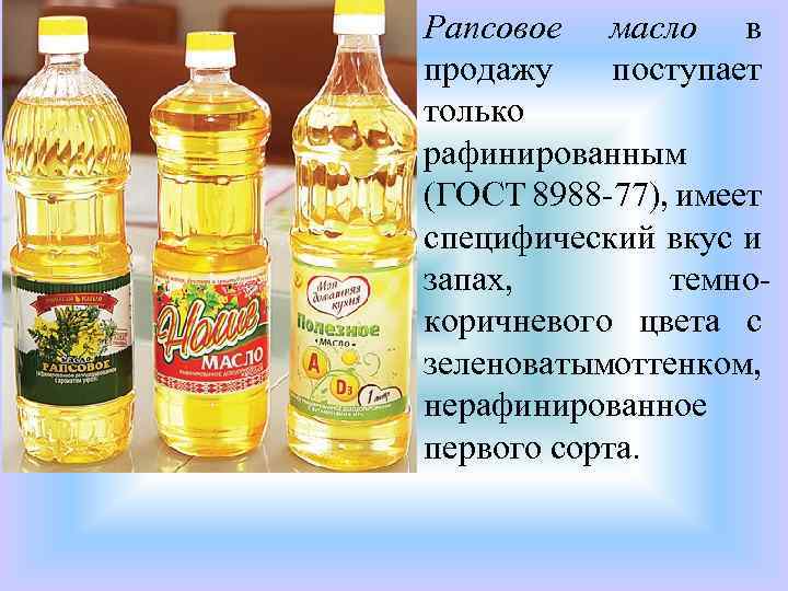 Рапсовое масло в продажу поступает только рафинированным (ГОСТ 8988 77), имеет специфический вкус и