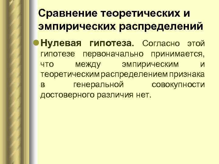 Сравнение теоретических и эмпирических распределений l Нулевая гипотеза. Согласно этой гипотезе первоначально принимается, что