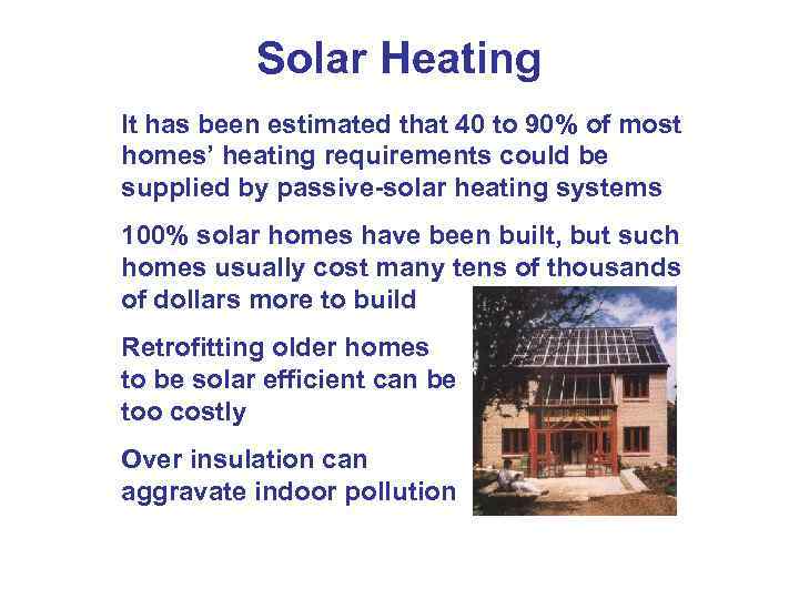 Solar Heating It has been estimated that 40 to 90% of most homes’ heating