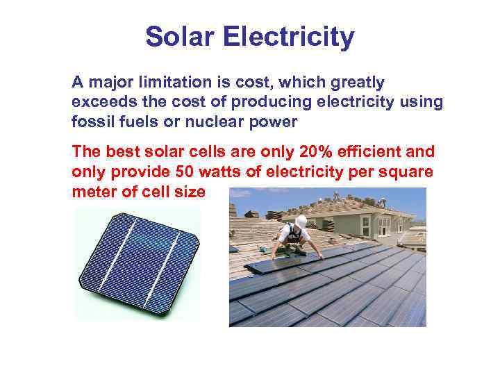Solar Electricity A major limitation is cost, which greatly exceeds the cost of producing