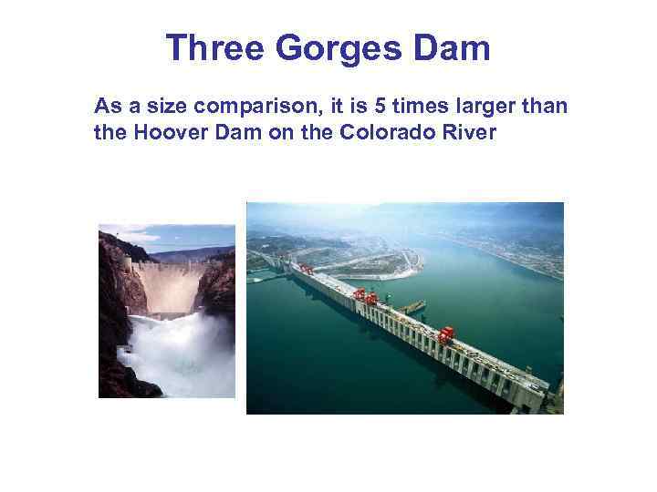 Three Gorges Dam As a size comparison, it is 5 times larger than the