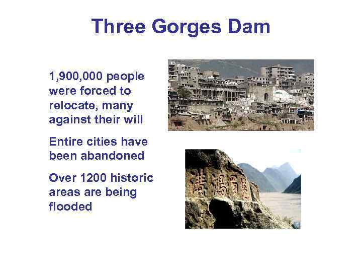 Three Gorges Dam 1, 900, 000 people were forced to relocate, many against their