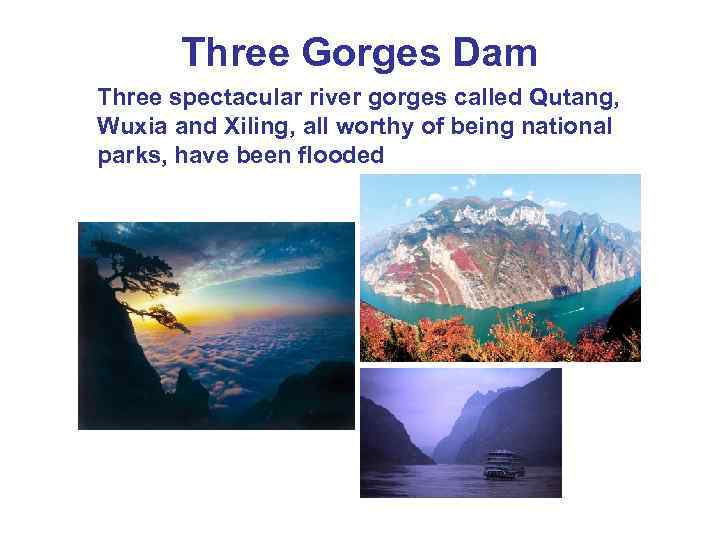 Three Gorges Dam Three spectacular river gorges called Qutang, Wuxia and Xiling, all worthy