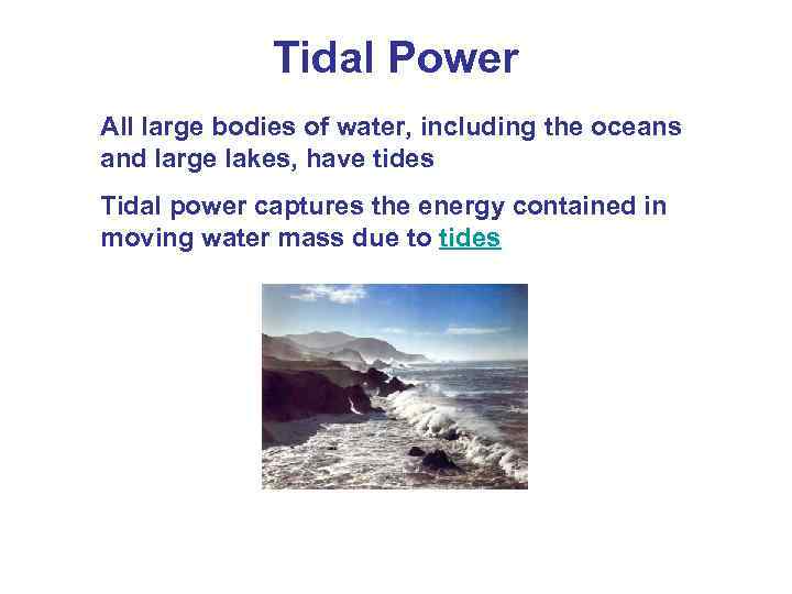 Tidal Power All large bodies of water, including the oceans and large lakes, have