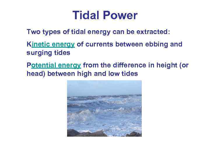 Tidal Power Two types of tidal energy can be extracted: Kinetic energy of currents