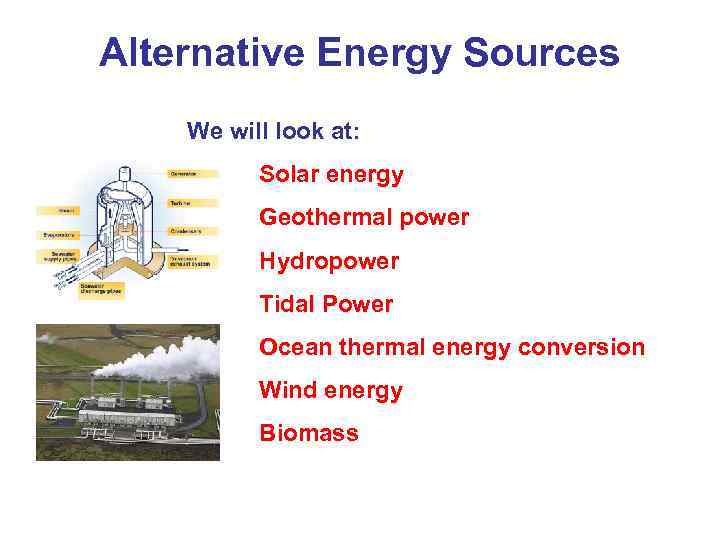 Alternative Energy Sources We will look at: Solar energy Geothermal power Hydropower Tidal Power