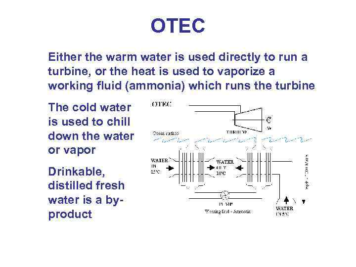 OTEC Either the warm water is used directly to run a turbine, or the
