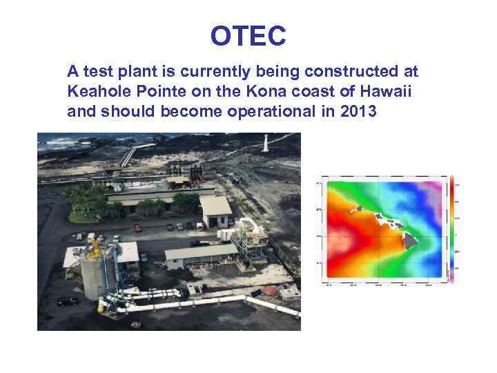 OTEC A test plant is currently being constructed at Keahole Pointe on the Kona