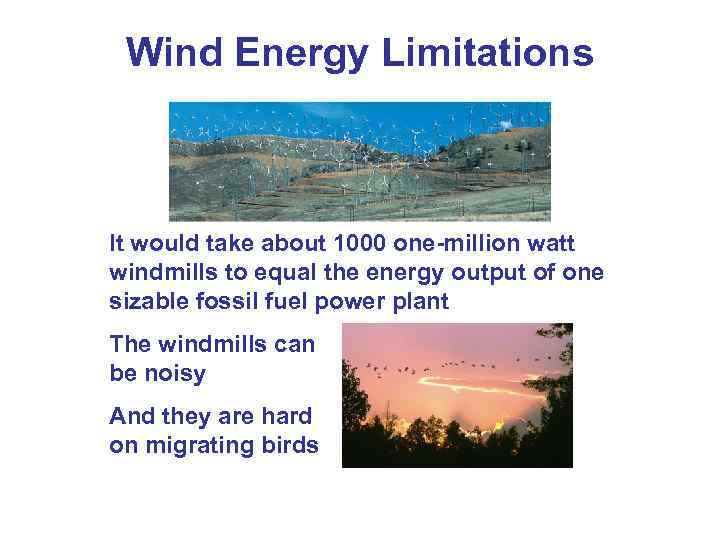 Wind Energy Limitations It would take about 1000 one-million watt windmills to equal the