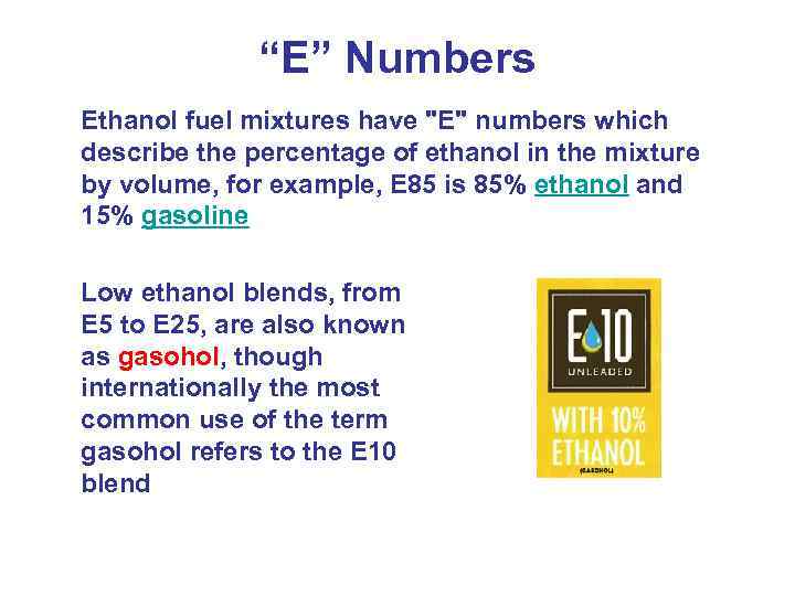 “E” Numbers Ethanol fuel mixtures have "E" numbers which describe the percentage of ethanol