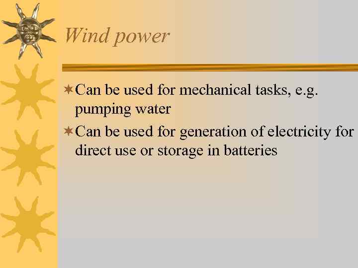 Wind power ¬Can be used for mechanical tasks, e. g. pumping water ¬Can be