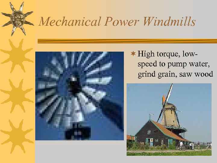 Mechanical Power Windmills ¬ High torque, lowspeed to pump water, grind grain, saw wood