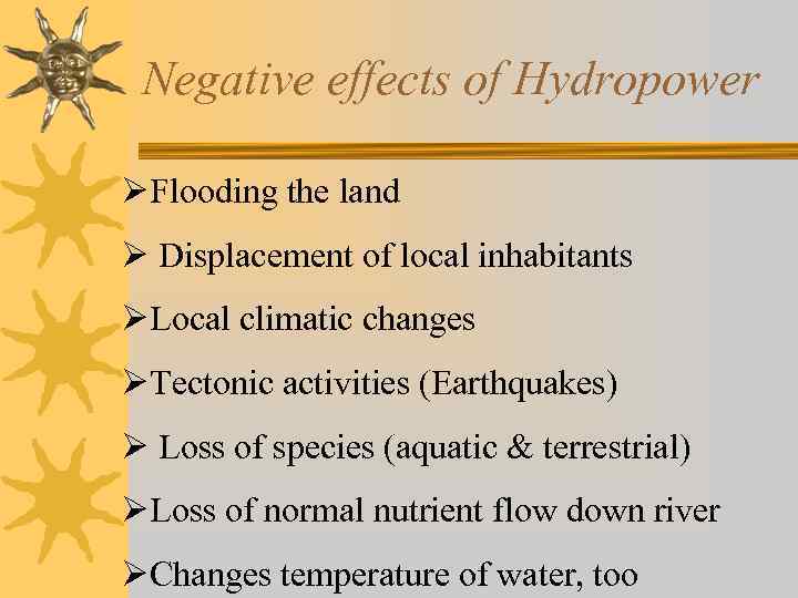 Negative effects of Hydropower ØFlooding the land Ø Displacement of local inhabitants ØLocal climatic