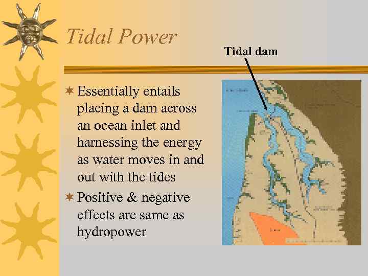 Tidal Power ¬ Essentially entails placing a dam across an ocean inlet and harnessing