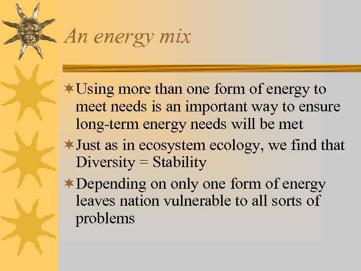 An energy mix ¬Using more than one form of energy to meet needs is