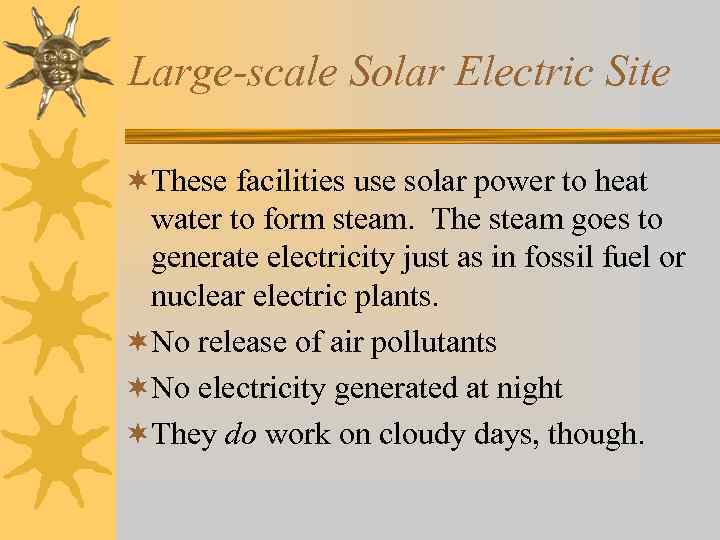 Large-scale Solar Electric Site ¬These facilities use solar power to heat water to form
