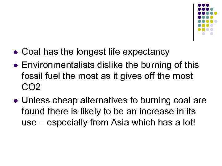 l l l Coal has the longest life expectancy Environmentalists dislike the burning of
