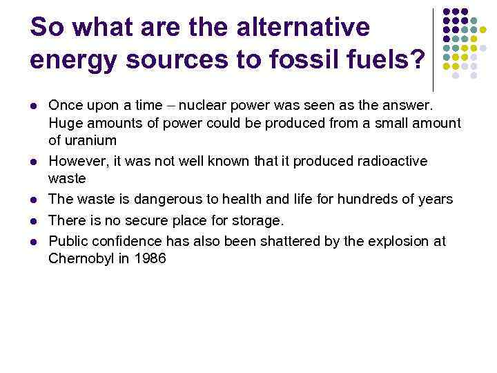 So what are the alternative energy sources to fossil fuels? l l l Once