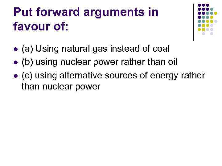 Put forward arguments in favour of: l l l (a) Using natural gas instead
