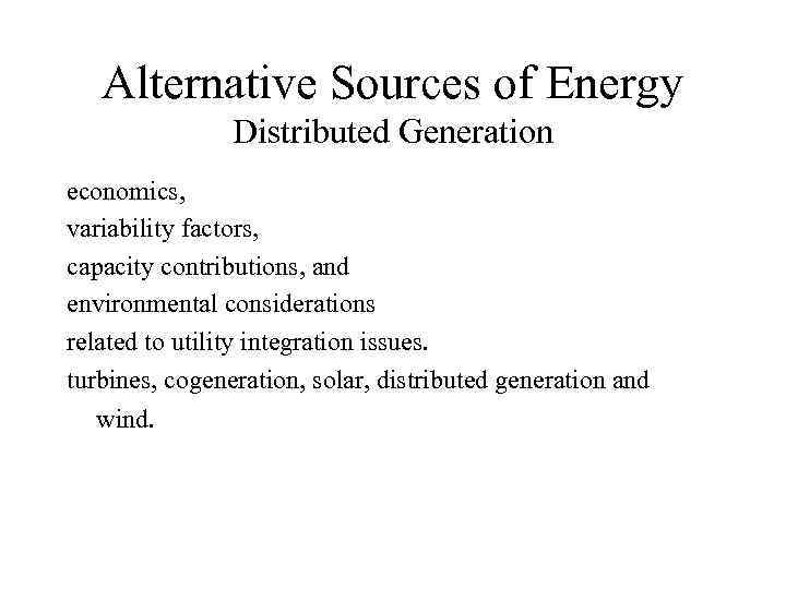 Alternative Sources of Energy Distributed Generation economics, variability factors, capacity contributions, and environmental considerations