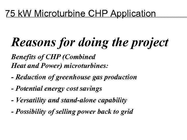 75 k. W Microturbine CHP Application Reasons for doing the project Benefits of CHP