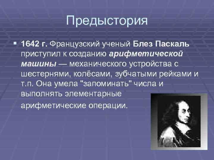 Предыстория § 1642 г. Французский ученый Блез Паскаль приступил к созданию арифметической машины —