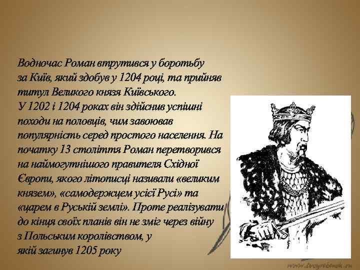 Водночас Роман втрутився у боротьбу за Київ, який здобув у 1204 році, та прийняв