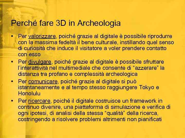 Perché fare 3 D in Archeologia • Per valorizzare, poiché grazie al digitale è