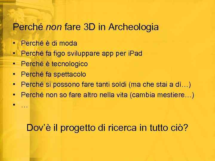 Perché non fare 3 D in Archeologia • • Perché è di moda Perché
