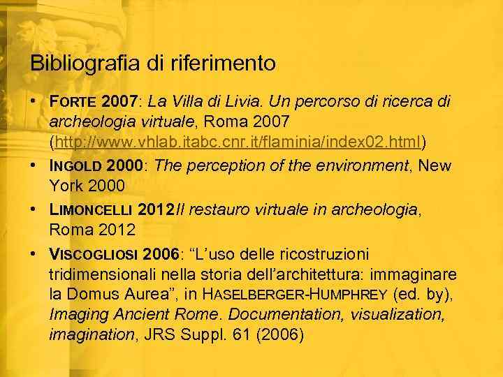 Bibliografia di riferimento • FORTE 2007: La Villa di Livia. Un percorso di ricerca