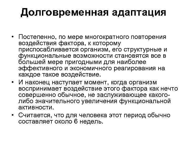 Долговременная адаптация • Постепенно, по мере многократного повторения воздействия фактора, к которому приспосабливается организм,