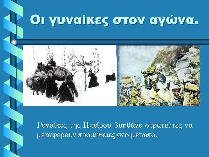 Οι γυναίκες στον αγώνα. Γυναίκες της Ηπείρου βοηθάνε στρατιώτες να μεταφέρουν προμήθειες στο μέτωπο.