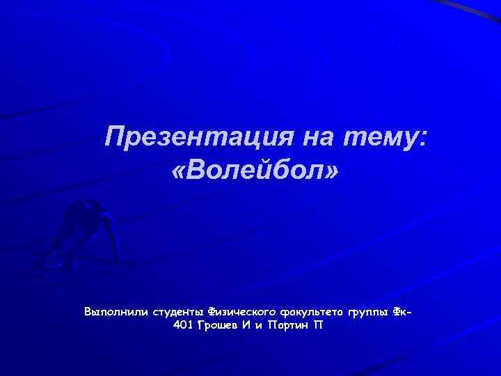 Презентация на тему: «Волейбол» Выполнили студенты Физического факультета группы Фк 401 Грошев И и